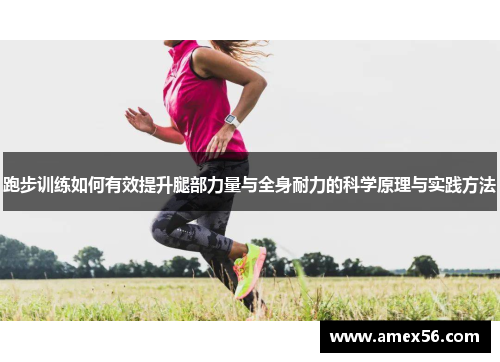 跑步训练如何有效提升腿部力量与全身耐力的科学原理与实践方法
