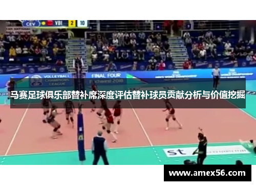 马赛足球俱乐部替补席深度评估替补球员贡献分析与价值挖掘